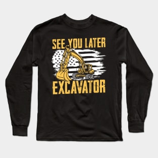 See You Later Excavator Long Sleeve T-Shirt